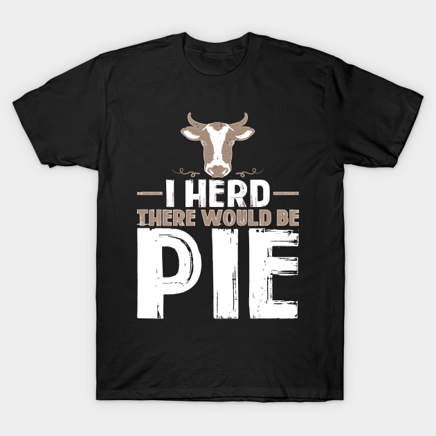 I Herd There Would Be Pie Funny Holiday T-Shirt by SoCoolDesigns